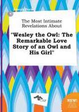 The Most Intimate Revelations about Wesley the Owl: The Remarkable Love Story of an Owl and His Girl