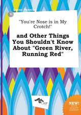 You're Nose Is in My Crotch! and Other Things You Shouldn't Know about Green River, Running Red