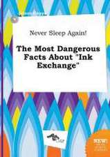 Never Sleep Again! the Most Dangerous Facts about Ink Exchange