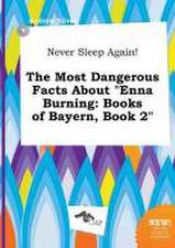 Never Sleep Again! the Most Dangerous Facts about Enna Burning: Books of Bayern, Book 2