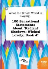 What the Whole World Is Saying: 100 Sensational Statements about Radiant Shadows: Wicked Lovely, Book 4