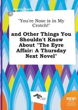 You're Nose Is in My Crotch! and Other Things You Shouldn't Know about the Eyre Affair: A Thursday Next Novel