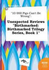 10 000 Pigs Can't Be Wrong: Unexpected Reviews Birthmarked: Birthmarked Trilogy Series, Book 1