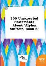 100 Unexpected Statements about Alpha: Shifters, Book 6