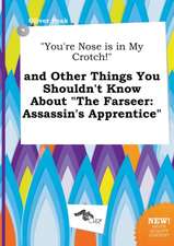 You're Nose Is in My Crotch! and Other Things You Shouldn't Know about the Farseer: Assassin's Apprentice