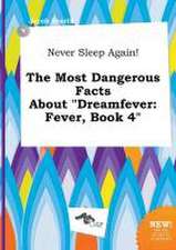 Never Sleep Again! the Most Dangerous Facts about Dreamfever: Fever, Book 4