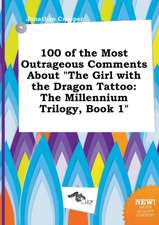 100 of the Most Outrageous Comments about the Girl with the Dragon Tattoo: The Millennium Trilogy, Book 1