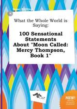 What the Whole World Is Saying: 100 Sensational Statements about Moon Called: Mercy Thompson, Book 1