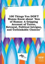 100 Things You Don't Wanna Know about Son of Hamas: A Gripping Account of Terror, Betrayal, Political Intrigue, and Unthinkable Choices