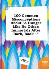 100 Common Misconceptions about a Hunger Like No Other: Immortals After Dark, Book 1