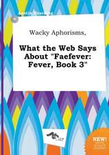 Wacky Aphorisms, What the Web Says about Faefever: Fever, Book 3