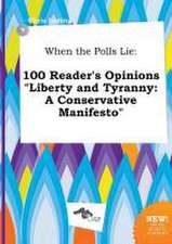 When the Polls Lie: 100 Reader's Opinions Liberty and Tyranny: A Conservative Manifesto