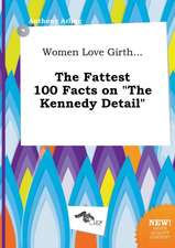 Women Love Girth... the Fattest 100 Facts on the Kennedy Detail