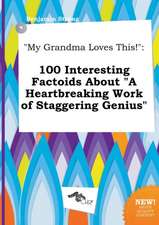 My Grandma Loves This!: 100 Interesting Factoids about a Heartbreaking Work of Staggering Genius