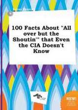 100 Facts about All Over But the Shoutin' That Even the CIA Doesn't Know