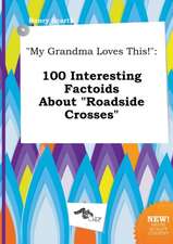 My Grandma Loves This!: 100 Interesting Factoids about Roadside Crosses