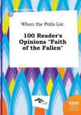 When the Polls Lie: 100 Reader's Opinions Faith of the Fallen