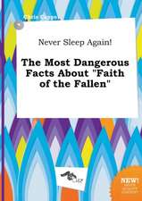 Never Sleep Again! the Most Dangerous Facts about Faith of the Fallen