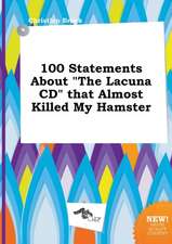 100 Statements about the Lacuna CD That Almost Killed My Hamster