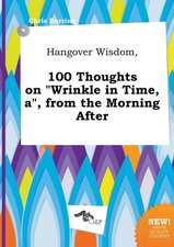 Hangover Wisdom, 100 Thoughts on Wrinkle in Time, A, from the Morning After