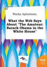 Wacky Aphorisms, What the Web Says about the Amateur: Barack Obama in the White House