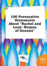 100 Provocative Statements about Rachel and Leah: Women of Genesis