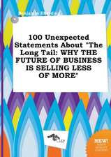 100 Unexpected Statements about the Long Tail: Why the Future of Business Is Selling Less of More