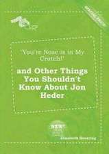 You're Nose Is in My Crotch! and Other Things You Shouldn't Know about Jon Heder