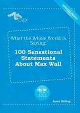 What the Whole World Is Saying: 100 Sensational Statements about Max Wall