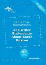 Better Than Masturbation! and Other Statements about Sarah Buxton