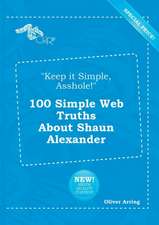 Keep It Simple, Asshole! 100 Simple Web Truths about Shaun Alexander