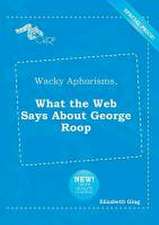 Wacky Aphorisms, What the Web Says about George Roop