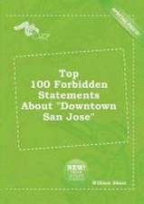 Top 100 Forbidden Statements about Downtown San Jose