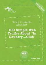 Keep It Simple, Asshole! 100 Simple Web Truths about in Country...Club