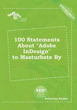 100 Statements about Adobe Indesign to Masturbate by