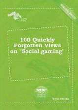 100 Quickly Forgotten Views on Social Gaming