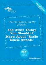 You're Nose Is in My Crotch! and Other Things You Shouldn't Know about Radio Music Awards