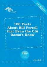 100 Facts about Bill Ferrell That Even the CIA Doesn't Know