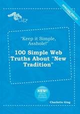 Keep It Simple, Asshole! 100 Simple Web Truths about New Tradition