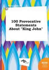 100 Provocative Statements about King John