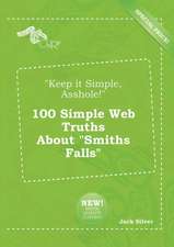 Keep It Simple, Asshole! 100 Simple Web Truths about Smiths Falls