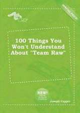 100 Things You Won't Understand about Team Raw