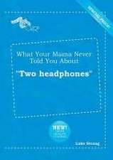 What Your Mama Never Told You about Two Headphones