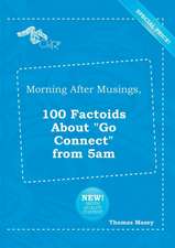 Morning After Musings, 100 Factoids about Go Connect from 5am