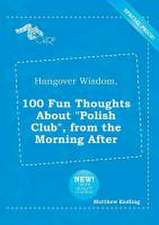 Hangover Wisdom, 100 Fun Thoughts about Polish Club, from the Morning After