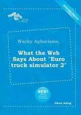 Wacky Aphorisms, What the Web Says about Euro Truck Simulator 2