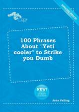 100 Phrases about Yeti Cooler to Strike You Dumb