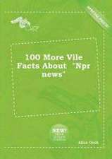 100 More Vile Facts about NPR News