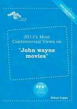 2013's Most Controversial Views on John Wayne Movies