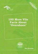 100 More Vile Facts about Overshoes